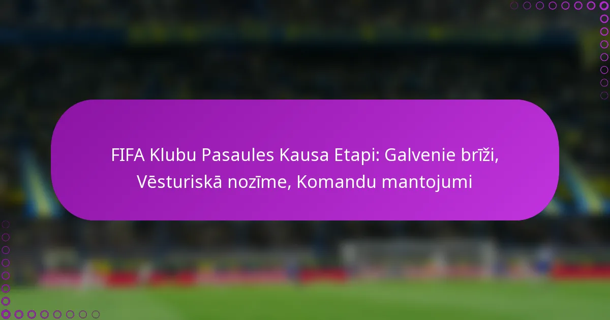 FIFA Klubu Pasaules Kausa Etapi: Galvenie brīži, Vēsturiskā nozīme, Komandu mantojumi