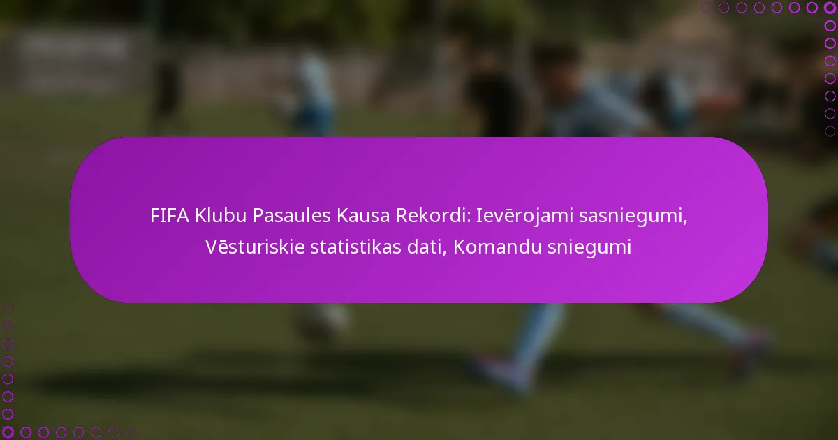FIFA Klubu Pasaules Kausa Rekordi: Ievērojami sasniegumi, Vēsturiskie statistikas dati, Komandu sniegumi