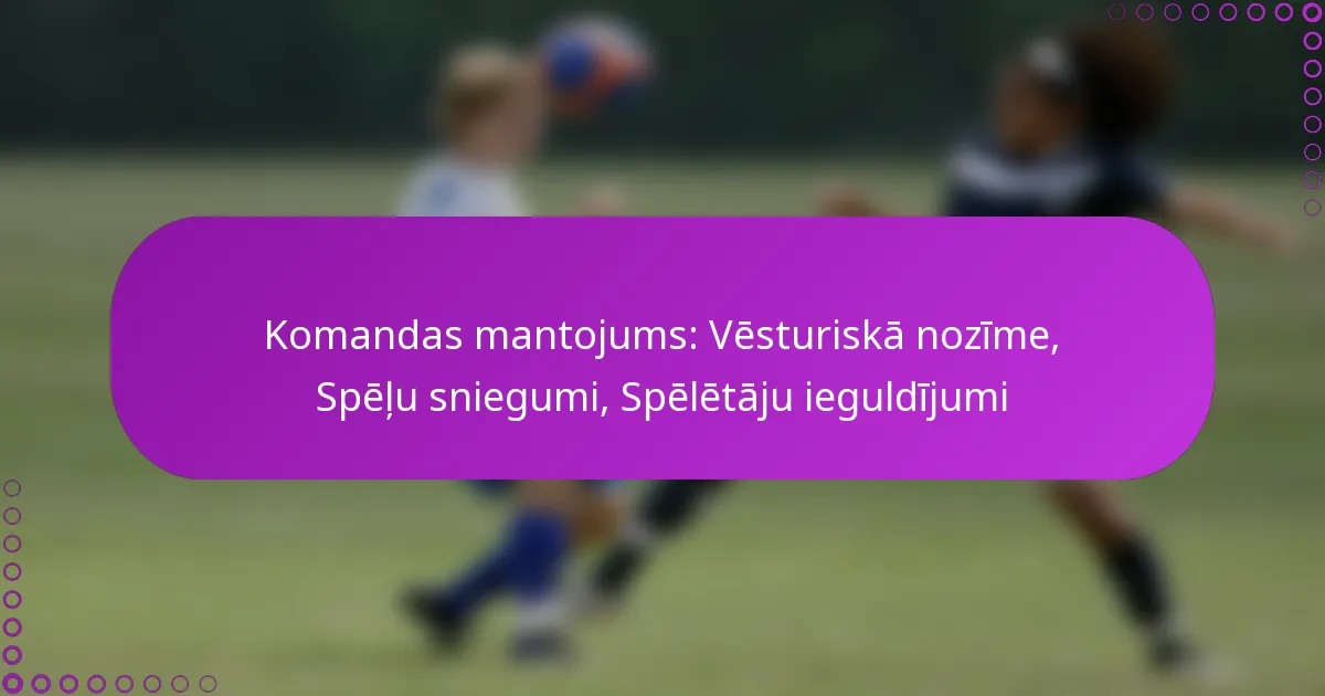 Komandas mantojums: Vēsturiskā nozīme, Spēļu sniegumi, Spēlētāju ieguldījumi