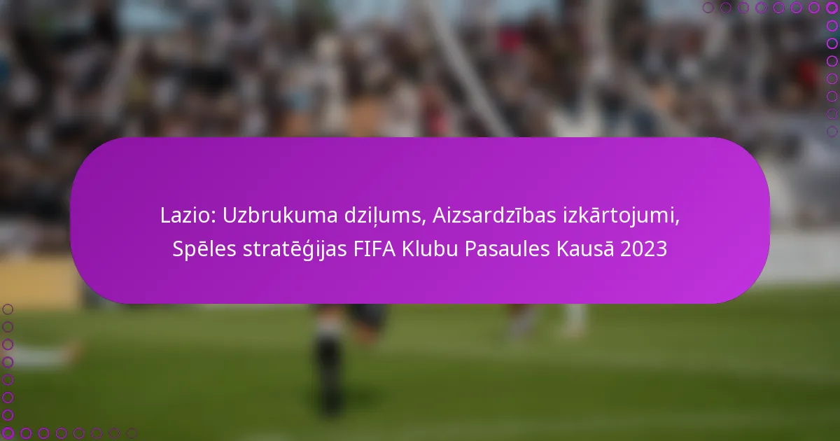 Lazio: Uzbrukuma dziļums, Aizsardzības izkārtojumi, Spēles stratēģijas FIFA Klubu Pasaules Kausā 2023