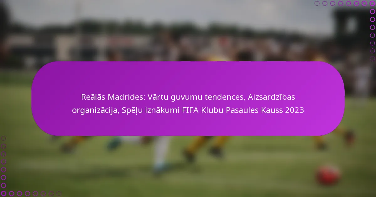 Reālās Madrides: Vārtu guvumu tendences, Aizsardzības organizācija, Spēļu iznākumi FIFA Klubu Pasaules Kauss 2023