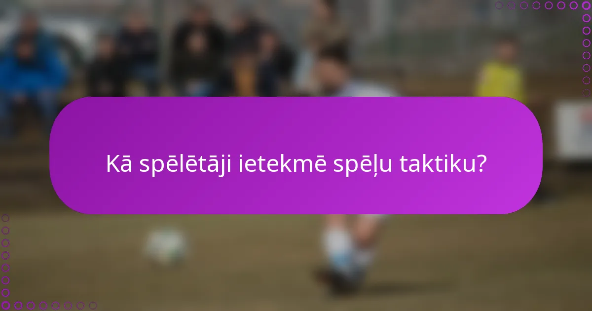 Kā spēlētāji ietekmē spēļu taktiku?