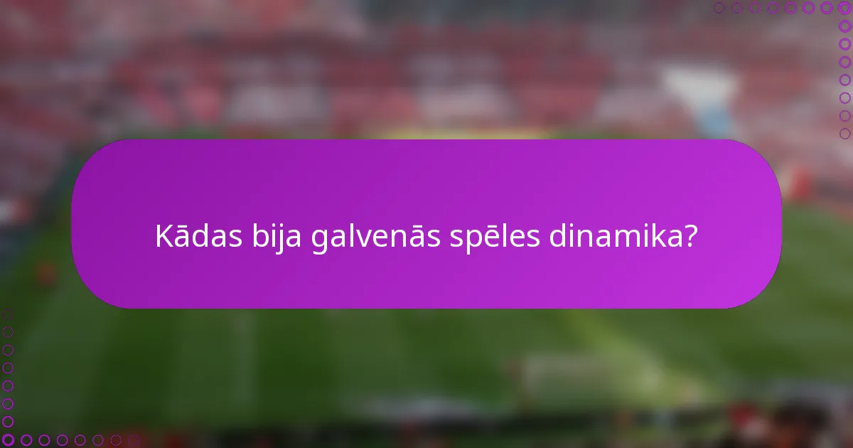 Kādas bija galvenās spēles dinamika?