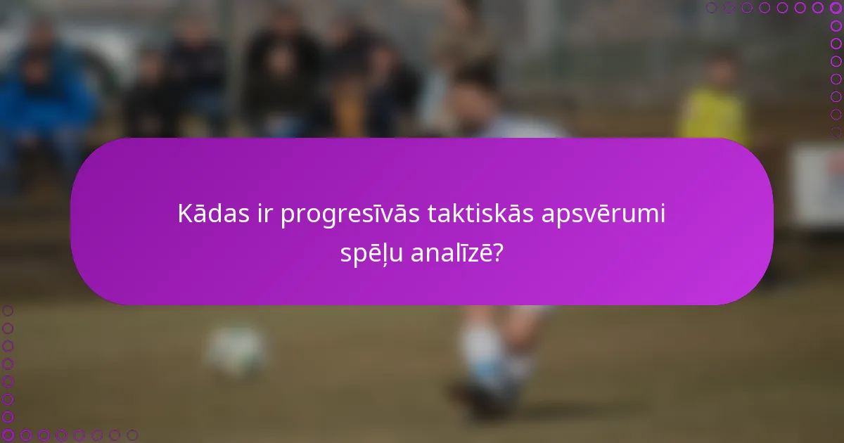Kādas ir progresīvās taktiskās apsvērumi spēļu analīzē?