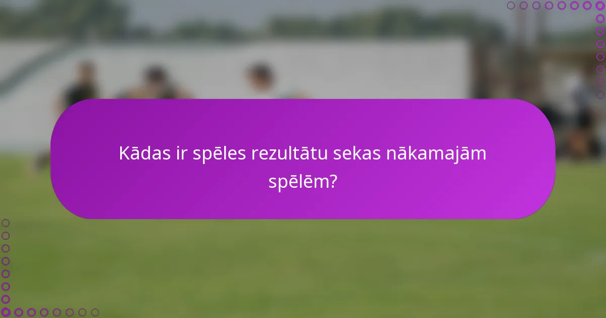 Kādas ir spēles rezultātu sekas nākamajām spēlēm?