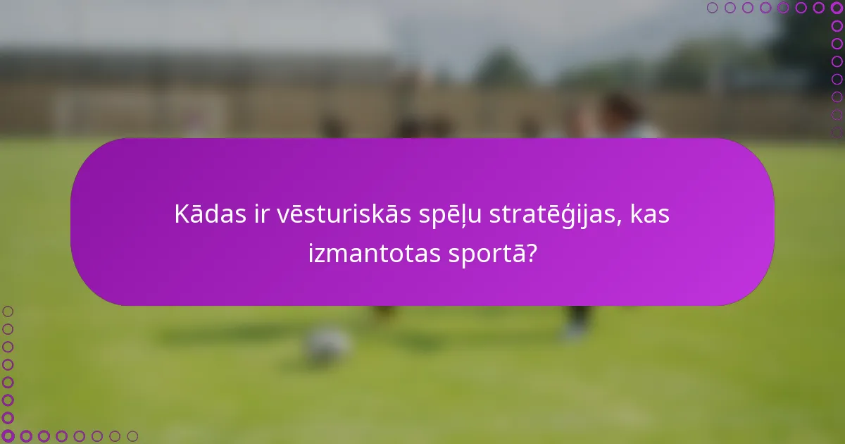 Kādas ir vēsturiskās spēļu stratēģijas, kas izmantotas sportā?
