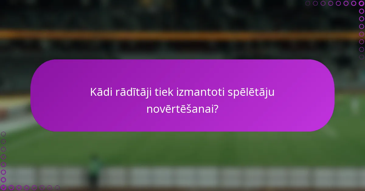 Kādi rādītāji tiek izmantoti spēlētāju novērtēšanai?