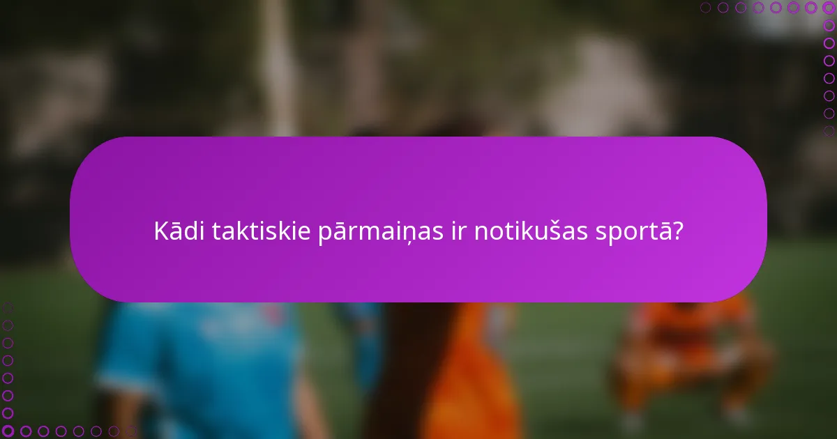 Kādi taktiskie pārmaiņas ir notikušas sportā?
