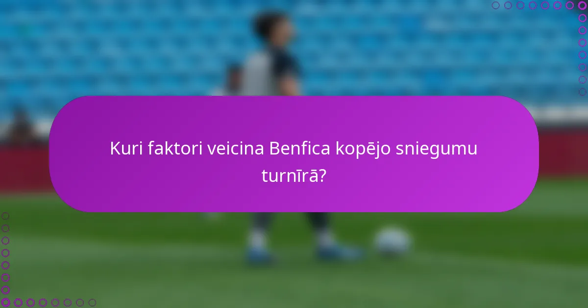 Kuri faktori veicina Benfica kopējo sniegumu turnīrā?